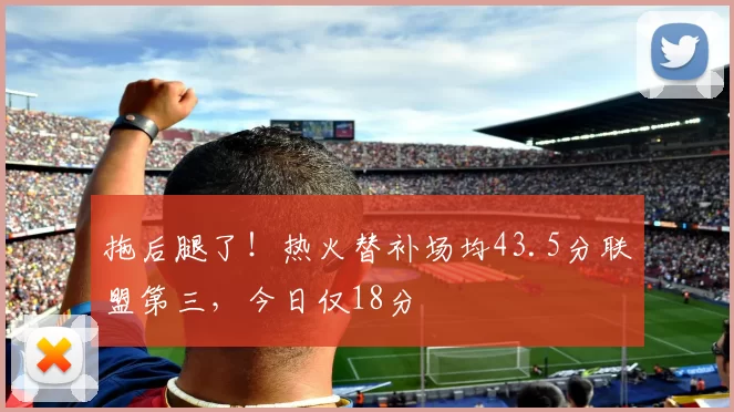 拖后腿了！热火替补场均43.5分联盟第三，今日仅18分