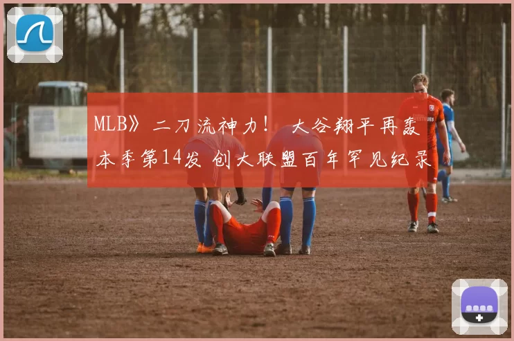 MLB》二刀流神力！ 大谷翔平再轰本季第14发 创大联盟百年罕见纪录