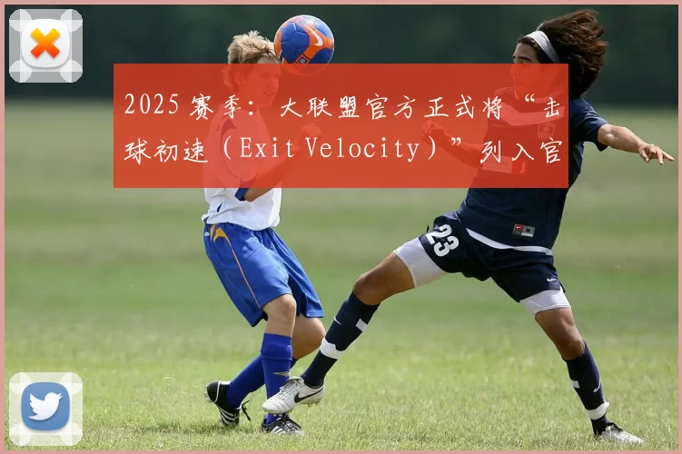 2025 赛季：大联盟官方正式将“击球初速（Exit Velocity）”列入官方MVP评分标准