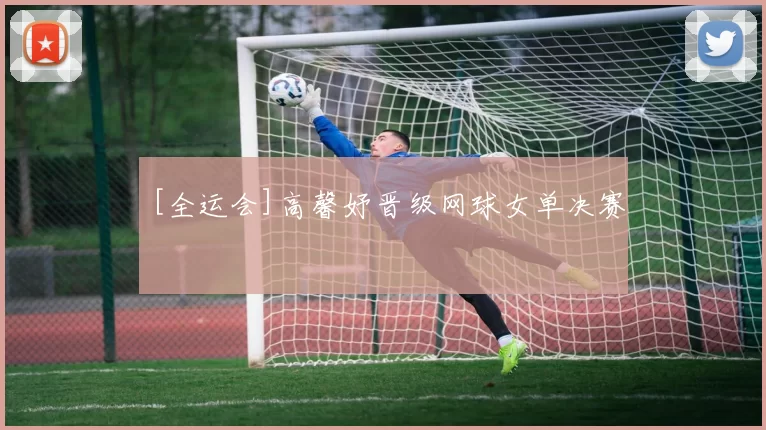 [全运会]高馨妤晋级网球女单决赛