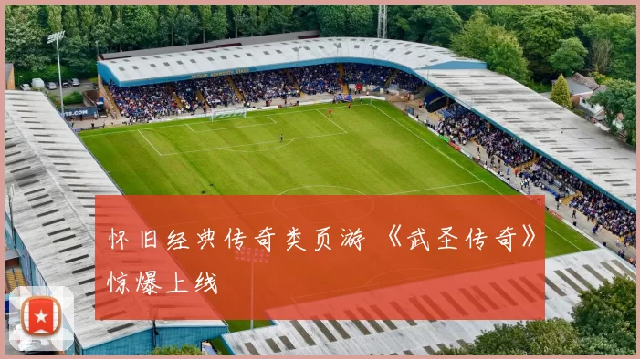 怀旧经典传奇类页游 《武圣传奇》惊爆上线