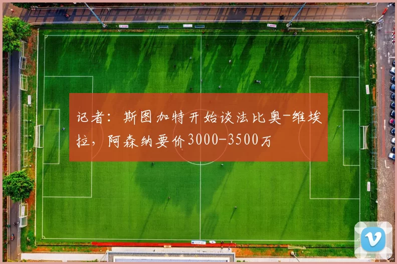 记者：斯图加特开始谈法比奥-维埃拉，阿森纳要价3000-3500万