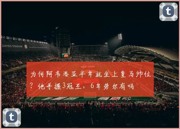 为何阿韦洛亚半年就坐上皇马帅位？他手握3冠王，6年劳尔有吗