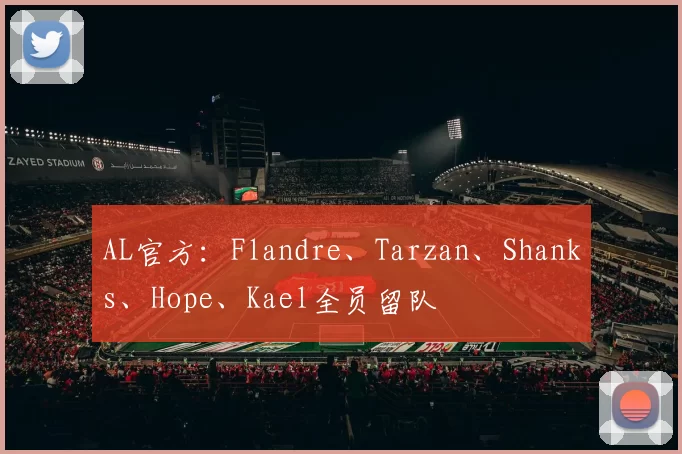 AL官方：Flandre、Tarzan、Shanks、Hope、Kael全员留队
