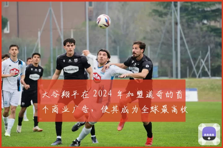 大谷翔平在 2024 年加盟道奇的首个商业广告，使其成为全球最高收入的棒球选手