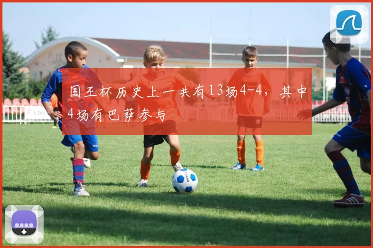 国王杯历史上一共有13场4-4，其中4场有巴萨参与