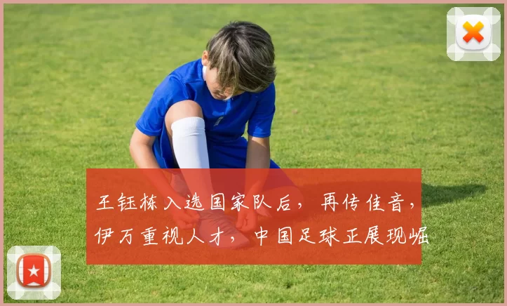 王钰栋入选国家队后，再传佳音，伊万重视人才，中国足球正展现崛起之势