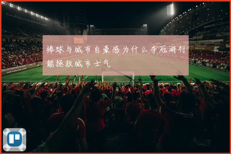 棒球与城市自豪感为什么夺冠游行能拯救城市士气